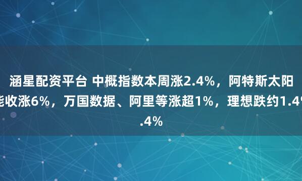 涵星配资平台 中概指数本周涨2.4%，阿特斯太阳能收涨6%，万国数据、阿里等涨超1%，理想跌约1.4%