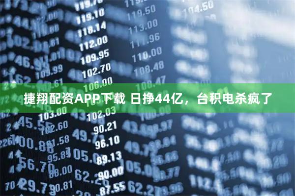 捷翔配资APP下载 日挣44亿，台积电杀疯了