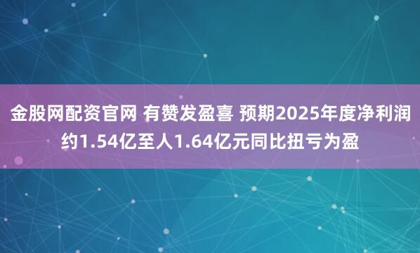金股网配资官网 有赞发盈喜 预期2025年度净利润约1.54亿至人1.64亿元同比扭亏为盈