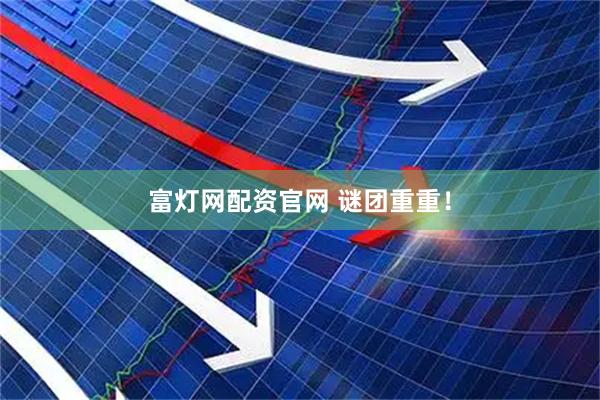 富灯网配资官网 谜团重重！